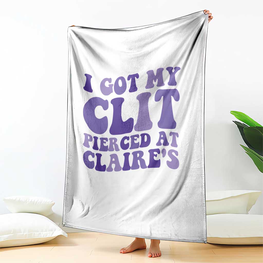 I Got My Clit Pierced At Claries Throw Blanket Funny Sarcasm Joke Adult Humor Sassy - Wonder Print Shop