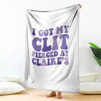 I Got My Clit Pierced At Claries Throw Blanket Funny Sarcasm Joke Adult Humor Sassy - Wonder Print Shop