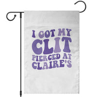 I Got My Clit Pierced At Claries Garden Flag Funny Sarcasm Joke Adult Humor Sassy - Wonder Print Shop
