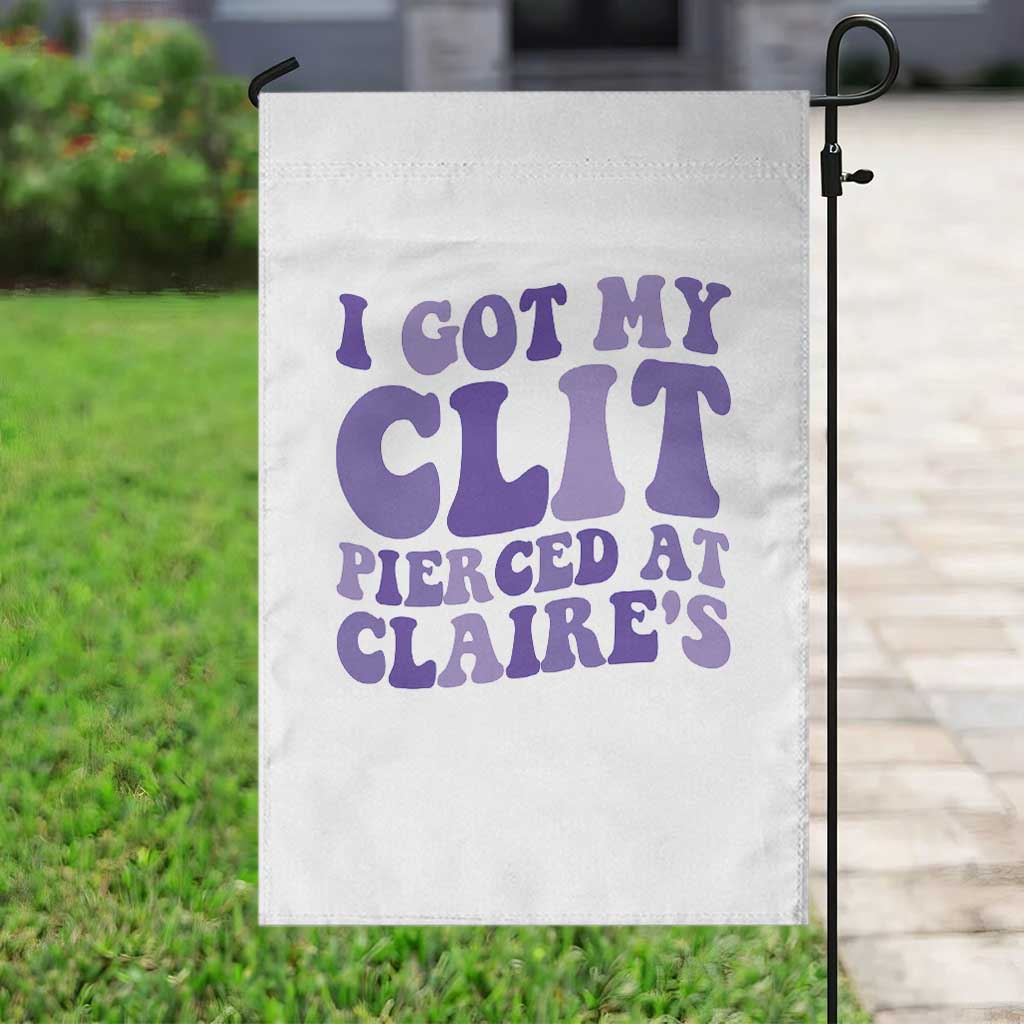 I Got My Clit Pierced At Claries Garden Flag Funny Sarcasm Joke Adult Humor Sassy - Wonder Print Shop