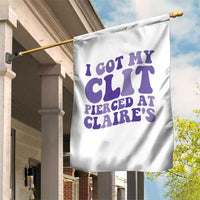 I Got My Clit Pierced At Claries Garden Flag Funny Sarcasm Joke Adult Humor Sassy - Wonder Print Shop