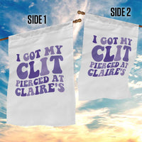 I Got My Clit Pierced At Claries Garden Flag Funny Sarcasm Joke Adult Humor Sassy - Wonder Print Shop