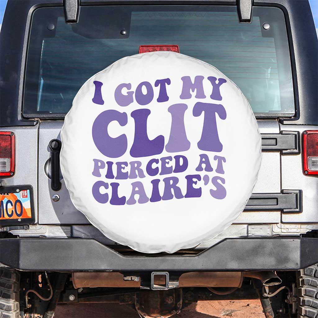 I Got My Clit Pierced At Claries Spare Tire Cover Funny Sarcasm Joke Adult Humor Sassy - Wonder Print Shop