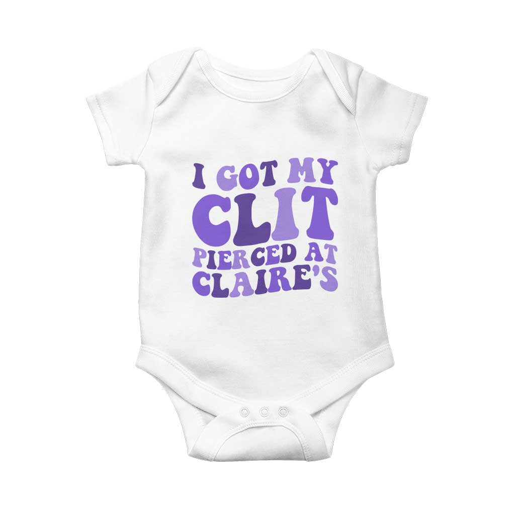 I Got My Clit Pierced At Claries Baby Onesie Funny Sarcasm Joke Adult Humor Sassy - Wonder Print Shop