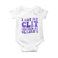 I Got My Clit Pierced At Claries Baby Onesie Funny Sarcasm Joke Adult Humor Sassy - Wonder Print Shop