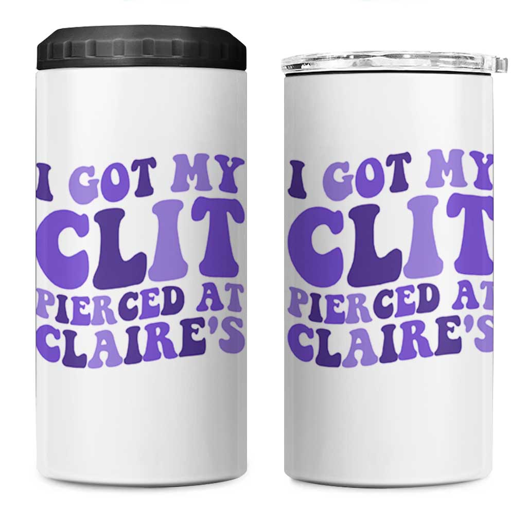 I Got My Clit Pierced At Claries 4 in 1 Can Cooler Tumbler Funny Sarcasm Joke Adult Humor Sassy - Wonder Print Shop