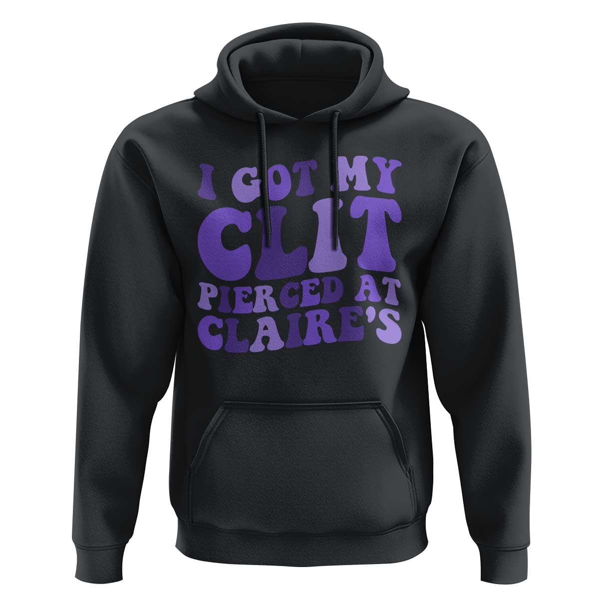 I Got My Clit Pierced At Claries Hoodie Funny Sarcasm Joke Adult Humor Sassy - Wonder Print Shop