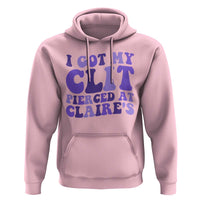 I Got My Clit Pierced At Claries Hoodie Funny Sarcasm Joke Adult Humor Sassy - Wonder Print Shop