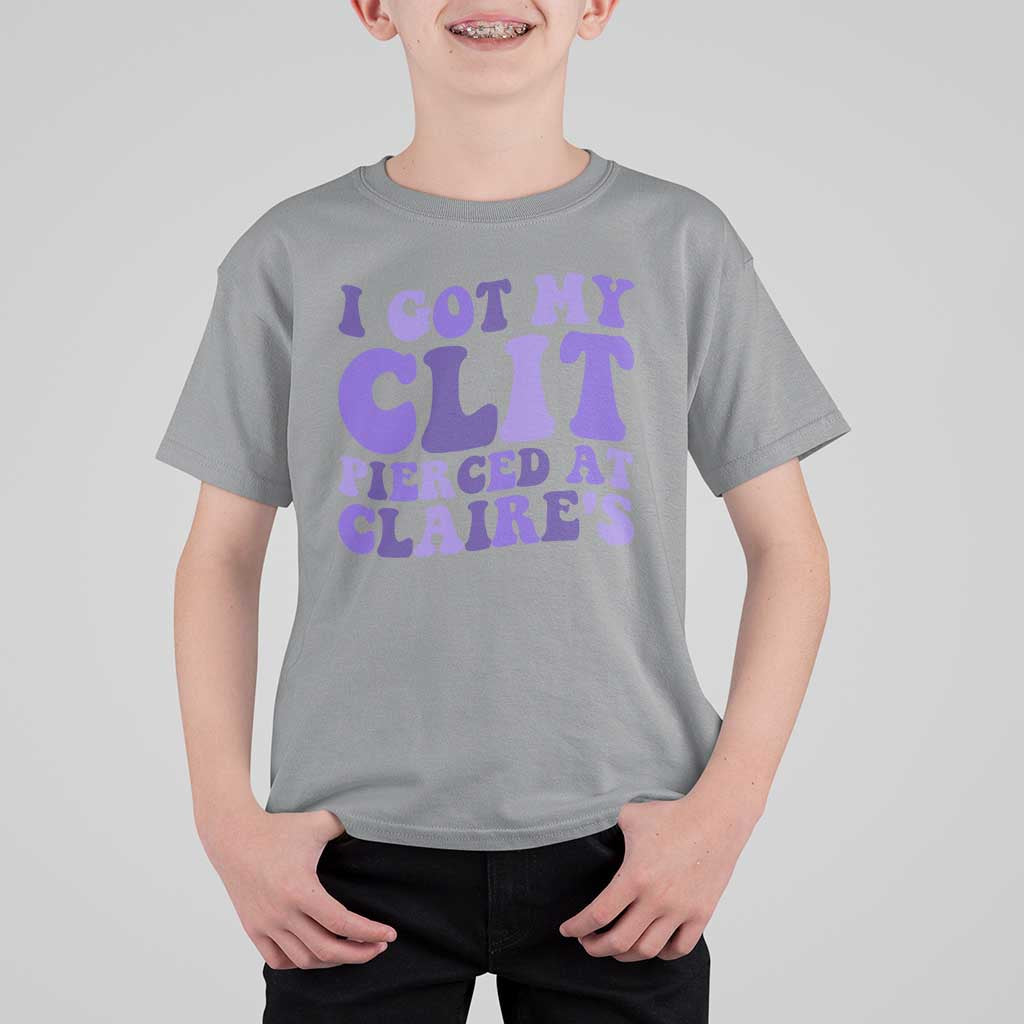 I Got My Clit Pierced At Claries T Shirt For Kid Funny Sarcasm Joke Adult Humor Sassy - Wonder Print Shop