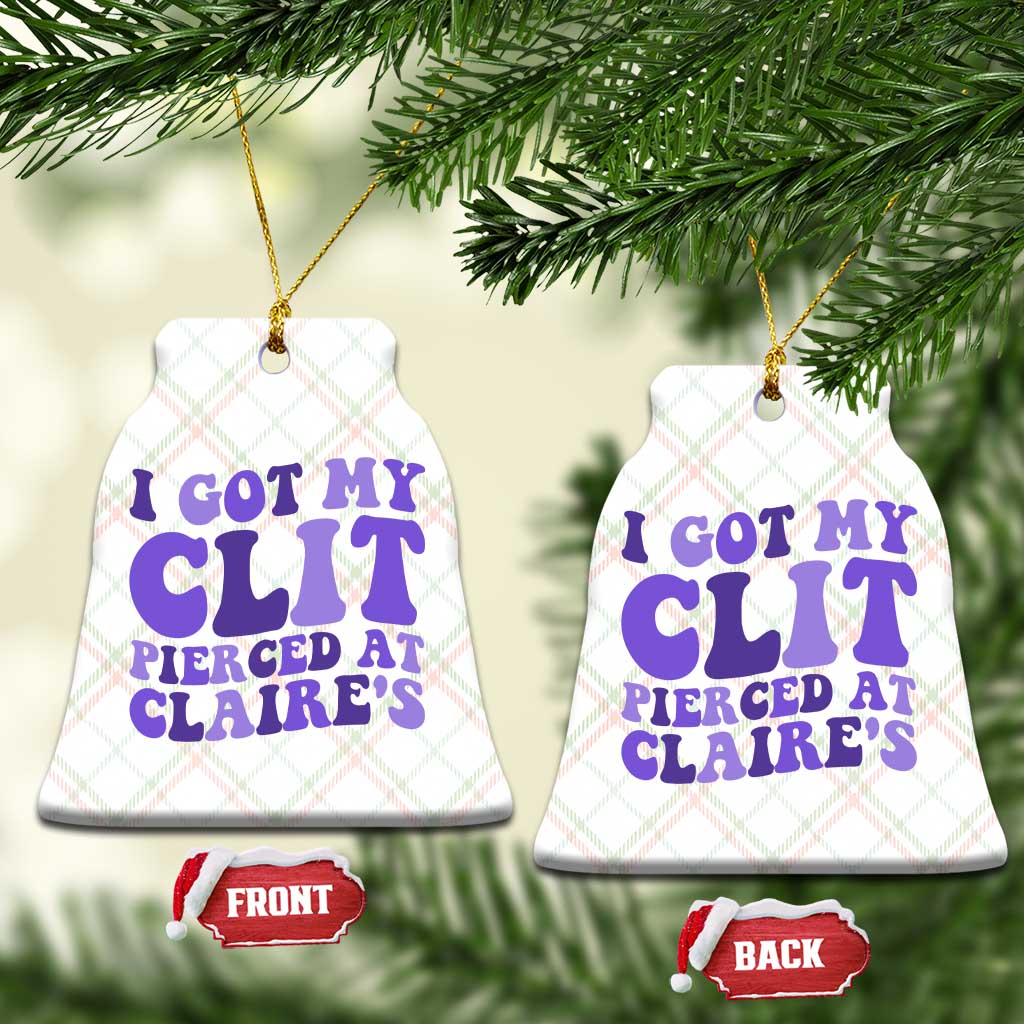 I Got My Clit Pierced At Claries Ceramic Ornament Funny Sarcasm Joke Adult Humor Sassy - Wonder Print Shop