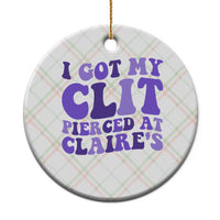 I Got My Clit Pierced At Claries Ceramic Ornament Funny Sarcasm Joke Adult Humor Sassy - Wonder Print Shop