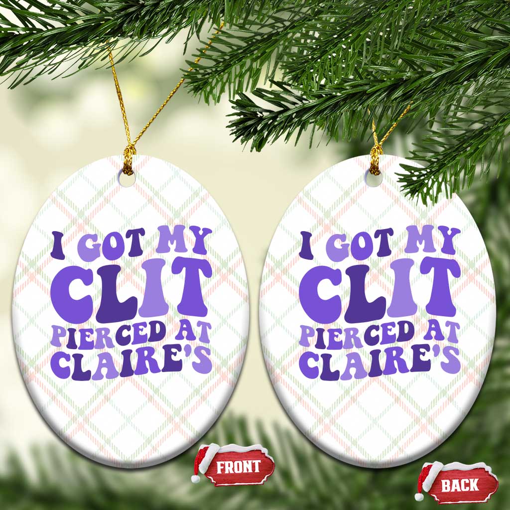 I Got My Clit Pierced At Claries Ceramic Ornament Funny Sarcasm Joke Adult Humor Sassy - Wonder Print Shop