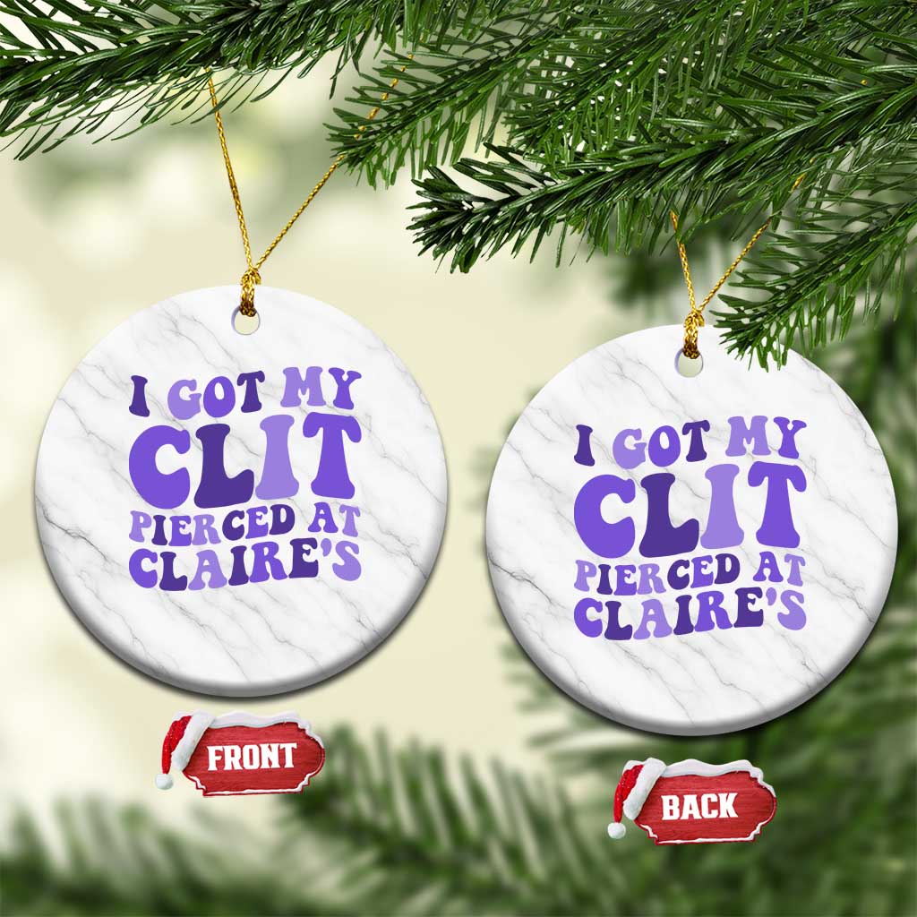 I Got My Clit Pierced At Claries Ceramic Ornament Funny Sarcasm Joke Adult Humor Sassy - Wonder Print Shop