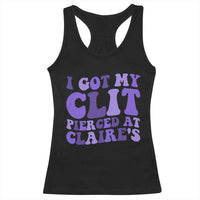 I Got My Clit Pierced At Claries Racerback Tank Top Funny Sarcasm Joke Adult Humor Sassy - Wonder Print Shop