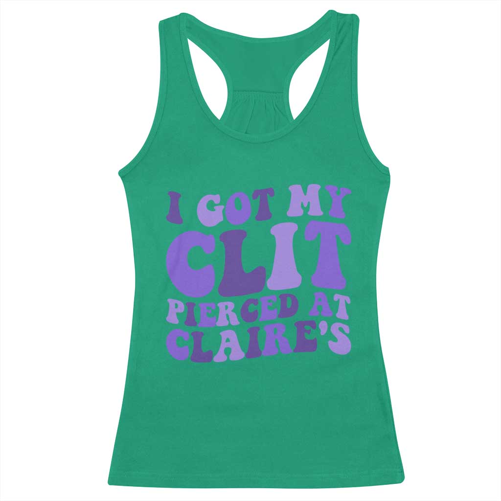 I Got My Clit Pierced At Claries Racerback Tank Top Funny Sarcasm Joke Adult Humor Sassy - Wonder Print Shop