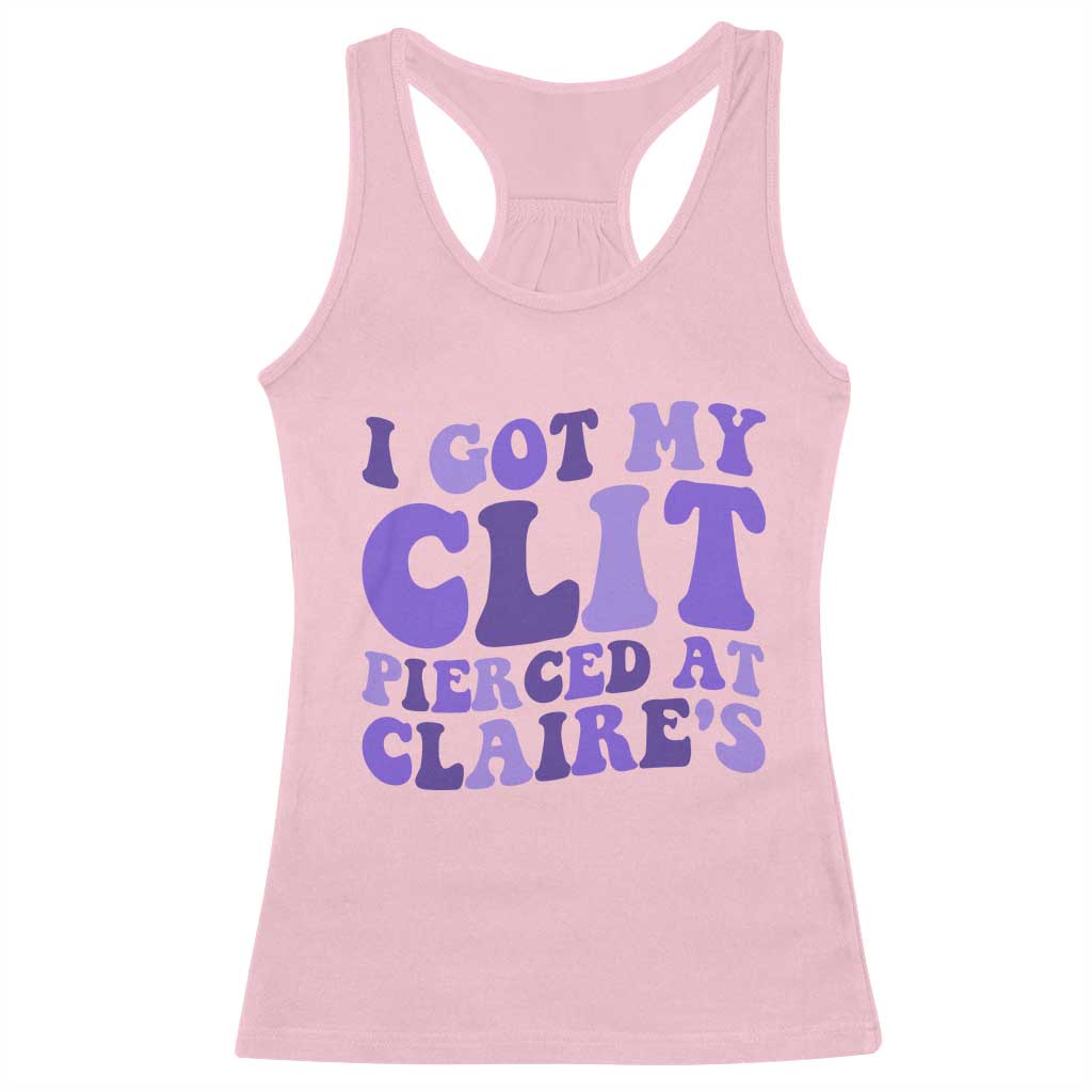 I Got My Clit Pierced At Claries Racerback Tank Top Funny Sarcasm Joke Adult Humor Sassy - Wonder Print Shop