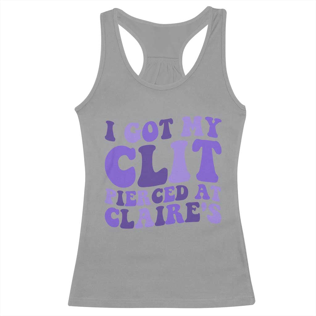 I Got My Clit Pierced At Claries Racerback Tank Top Funny Sarcasm Joke Adult Humor Sassy - Wonder Print Shop