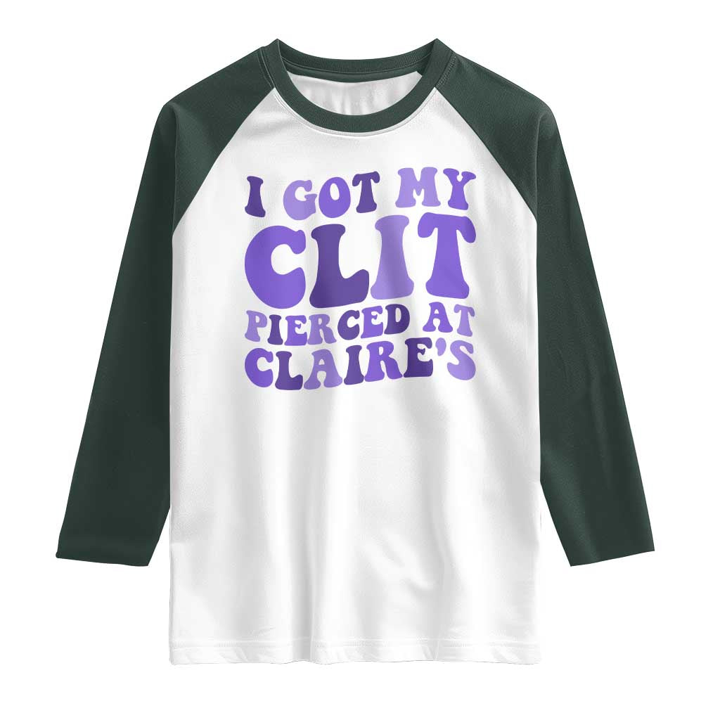 I Got My Clit Pierced At Claries Raglan Shirt Funny Sarcasm Joke Adult Humor Sassy - Wonder Print Shop