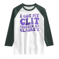 I Got My Clit Pierced At Claries Raglan Shirt Funny Sarcasm Joke Adult Humor Sassy - Wonder Print Shop