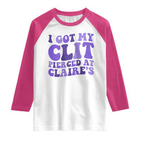 I Got My Clit Pierced At Claries Raglan Shirt Funny Sarcasm Joke Adult Humor Sassy - Wonder Print Shop