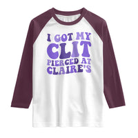 I Got My Clit Pierced At Claries Raglan Shirt Funny Sarcasm Joke Adult Humor Sassy - Wonder Print Shop
