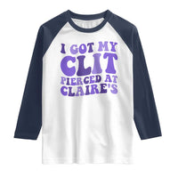I Got My Clit Pierced At Claries Raglan Shirt Funny Sarcasm Joke Adult Humor Sassy - Wonder Print Shop
