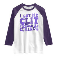 I Got My Clit Pierced At Claries Raglan Shirt Funny Sarcasm Joke Adult Humor Sassy - Wonder Print Shop