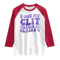 I Got My Clit Pierced At Claries Raglan Shirt Funny Sarcasm Joke Adult Humor Sassy - Wonder Print Shop