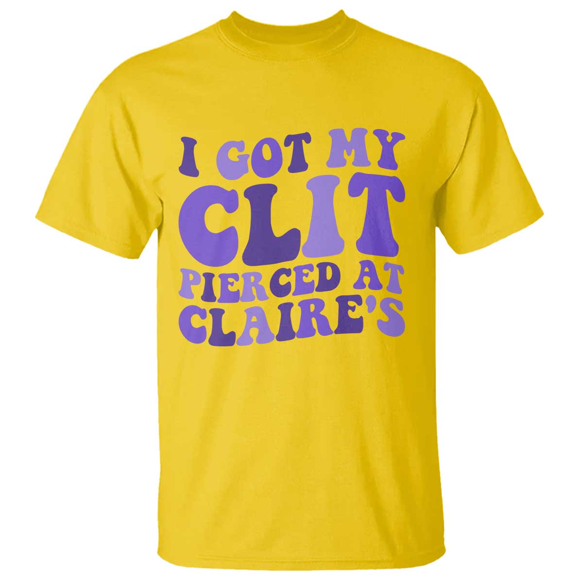 I Got My Clit Pierced At Claries T Shirt Funny Sarcasm Joke Adult Humor Sassy - Wonder Print Shop