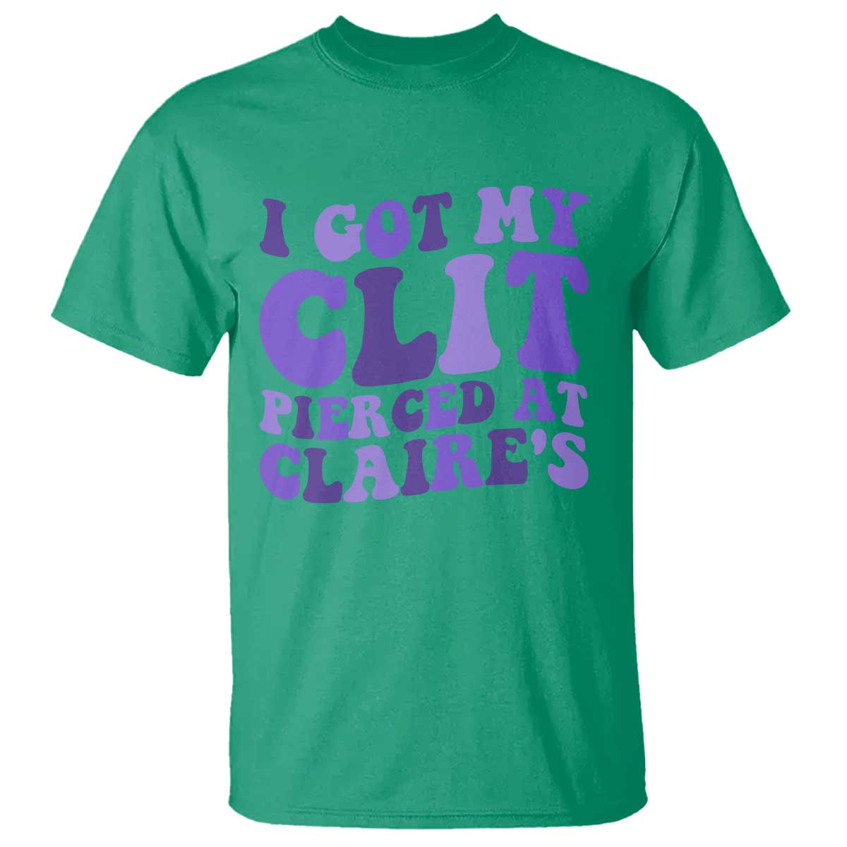 I Got My Clit Pierced At Claries T Shirt Funny Sarcasm Joke Adult Humor Sassy - Wonder Print Shop