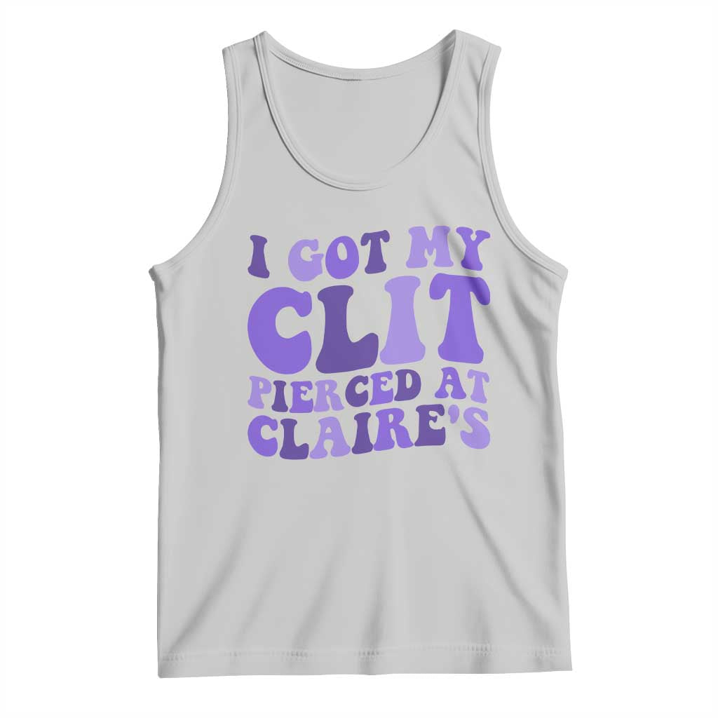 I Got My Clit Pierced At Claries Tank Top Funny Sarcasm Joke Adult Humor Sassy - Wonder Print Shop