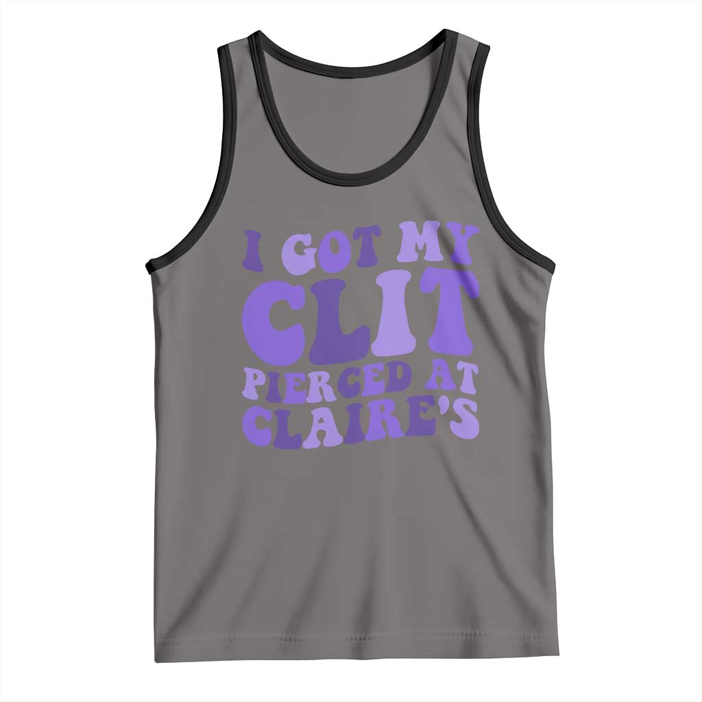 I Got My Clit Pierced At Claries Tank Top Funny Sarcasm Joke Adult Humor Sassy - Wonder Print Shop