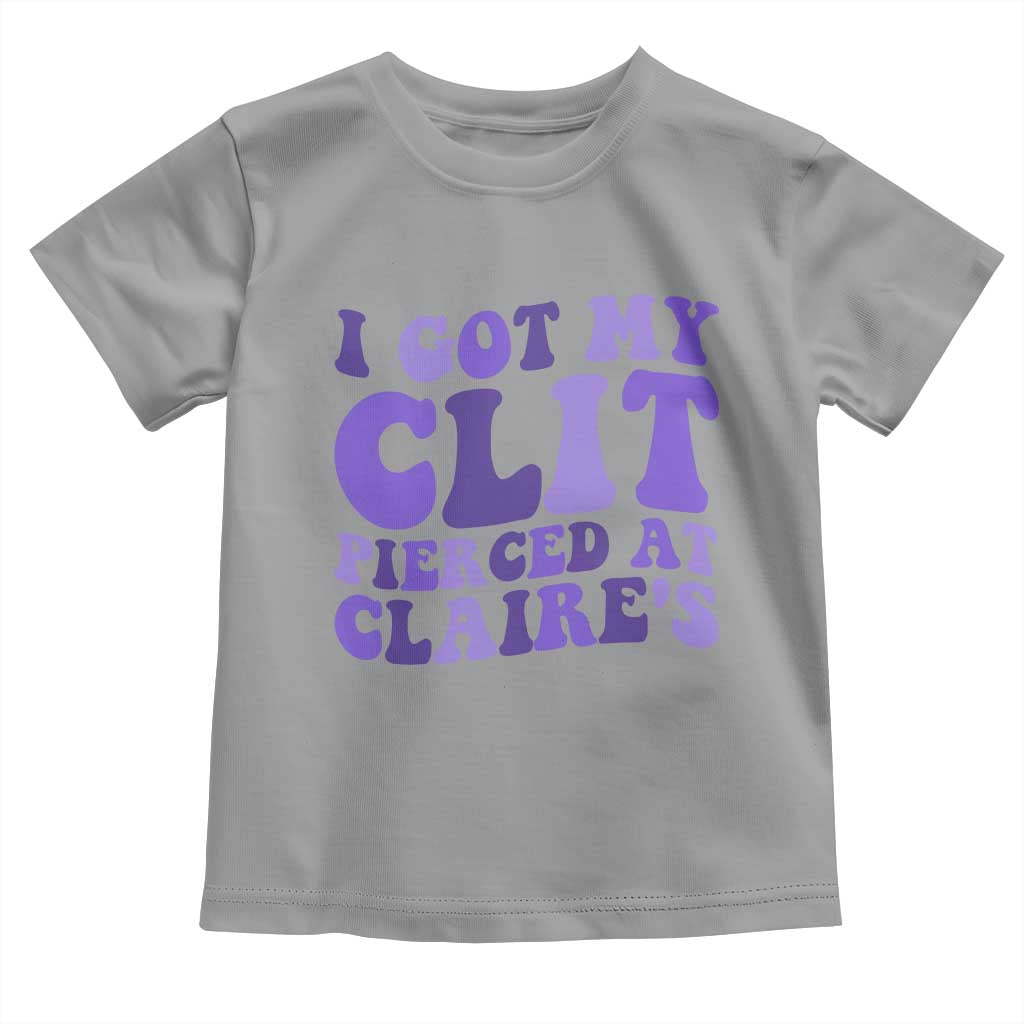 I Got My Clit Pierced At Claries Toddler T Shirt Funny Sarcasm Joke Adult Humor Sassy - Wonder Print Shop