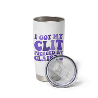 I Got My Clit Pierced At Claries Tumbler Cup Funny Sarcasm Joke Adult Humor Sassy - undefined