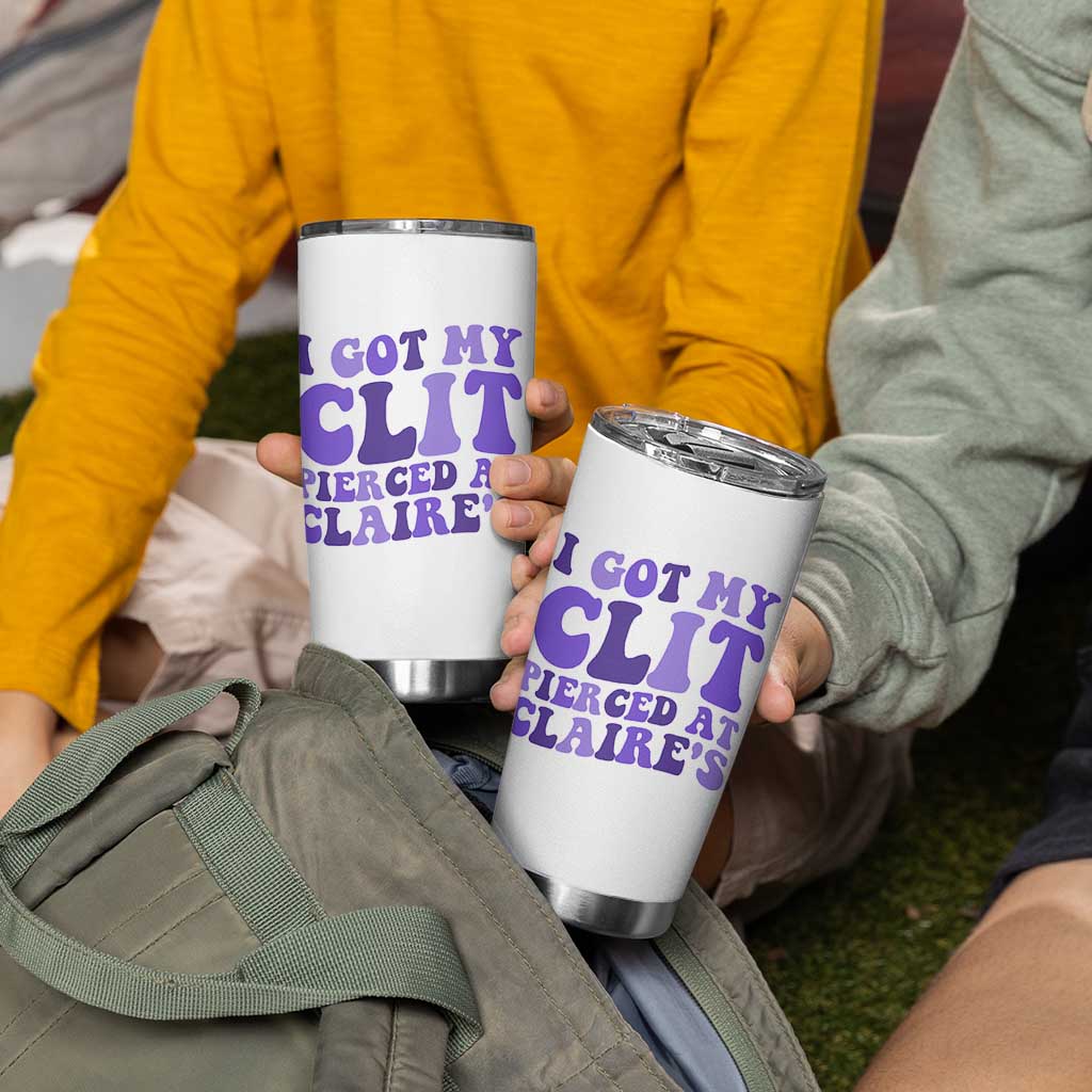 I Got My Clit Pierced At Claries Tumbler Cup Funny Sarcasm Joke Adult Humor Sassy - undefined