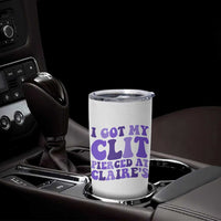 I Got My Clit Pierced At Claries Tumbler Cup Funny Sarcasm Joke Adult Humor Sassy - undefined