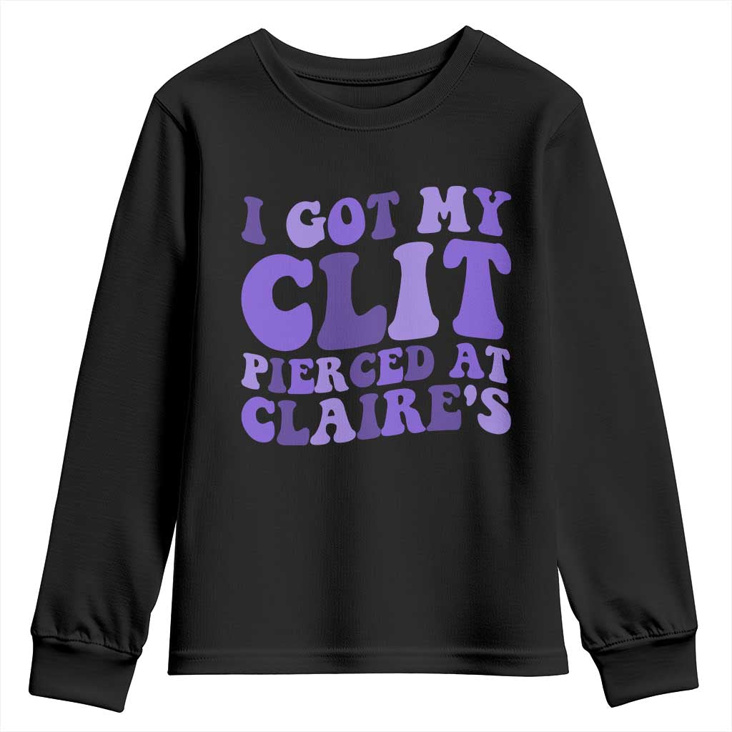 I Got My Clit Pierced At Claries Youth Sweatshirt Funny Sarcasm Joke Adult Humor Sassy - Wonder Print Shop