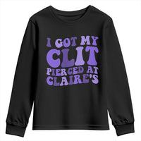 I Got My Clit Pierced At Claries Youth Sweatshirt Funny Sarcasm Joke Adult Humor Sassy - Wonder Print Shop