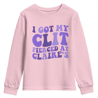 I Got My Clit Pierced At Claries Youth Sweatshirt Funny Sarcasm Joke Adult Humor Sassy - Wonder Print Shop