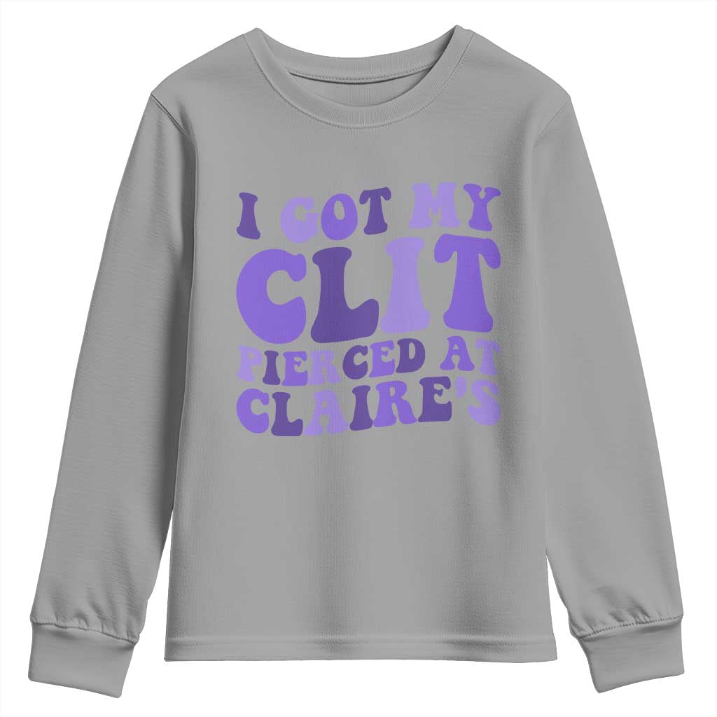 I Got My Clit Pierced At Claries Youth Sweatshirt Funny Sarcasm Joke Adult Humor Sassy - Wonder Print Shop
