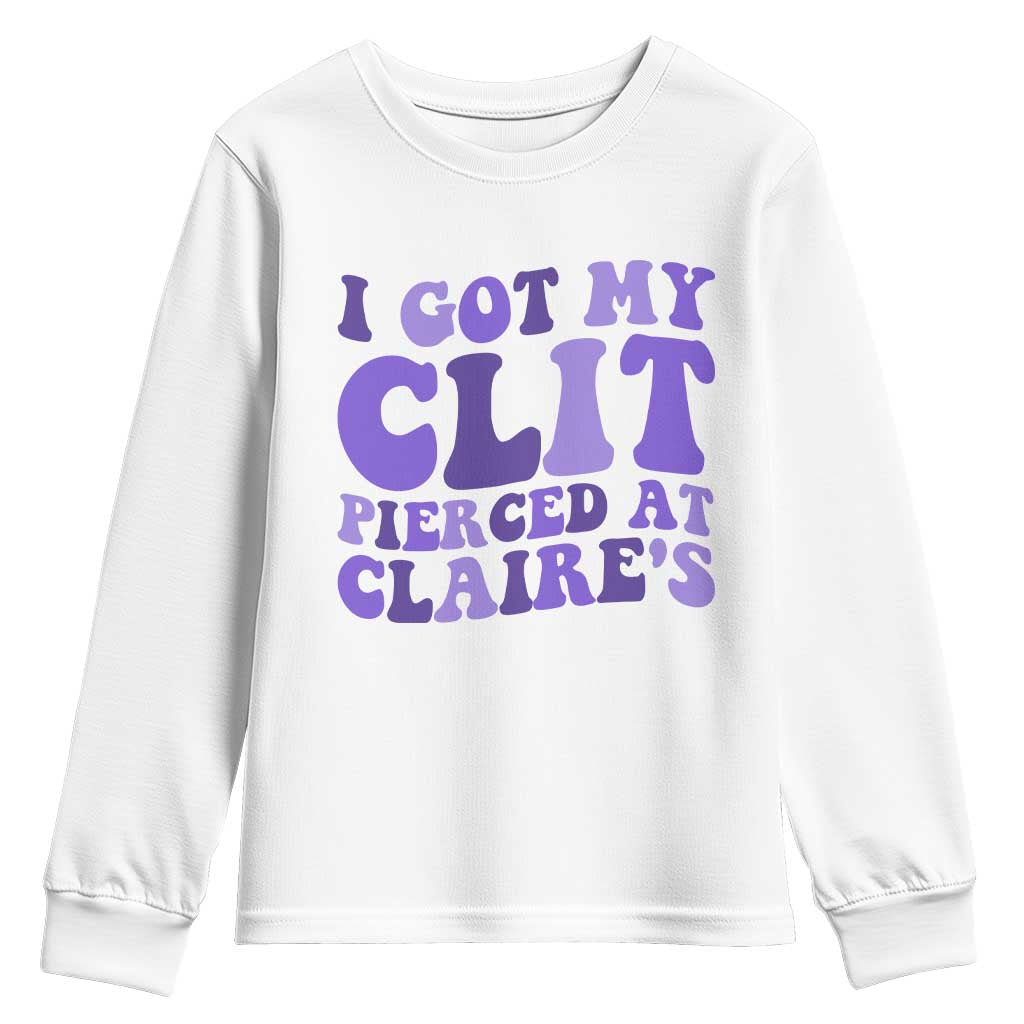 I Got My Clit Pierced At Claries Youth Sweatshirt Funny Sarcasm Joke Adult Humor Sassy - Wonder Print Shop