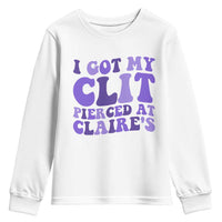 I Got My Clit Pierced At Claries Youth Sweatshirt Funny Sarcasm Joke Adult Humor Sassy - Wonder Print Shop