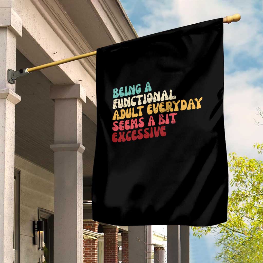 Being A Functional Adult Everyday Seems A Bit Excessive Garden Flag Adulting Adult Humor - Wonder Print Shop