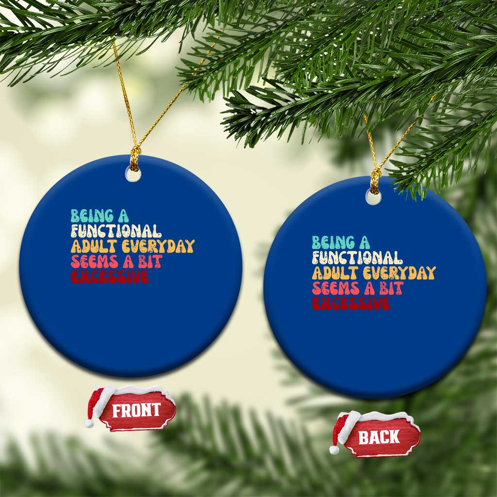 Being A Functional Adult Everyday Seems A Bit Excessive Ceramic Ornament Adulting Adult Humor - Wonder Print Shop