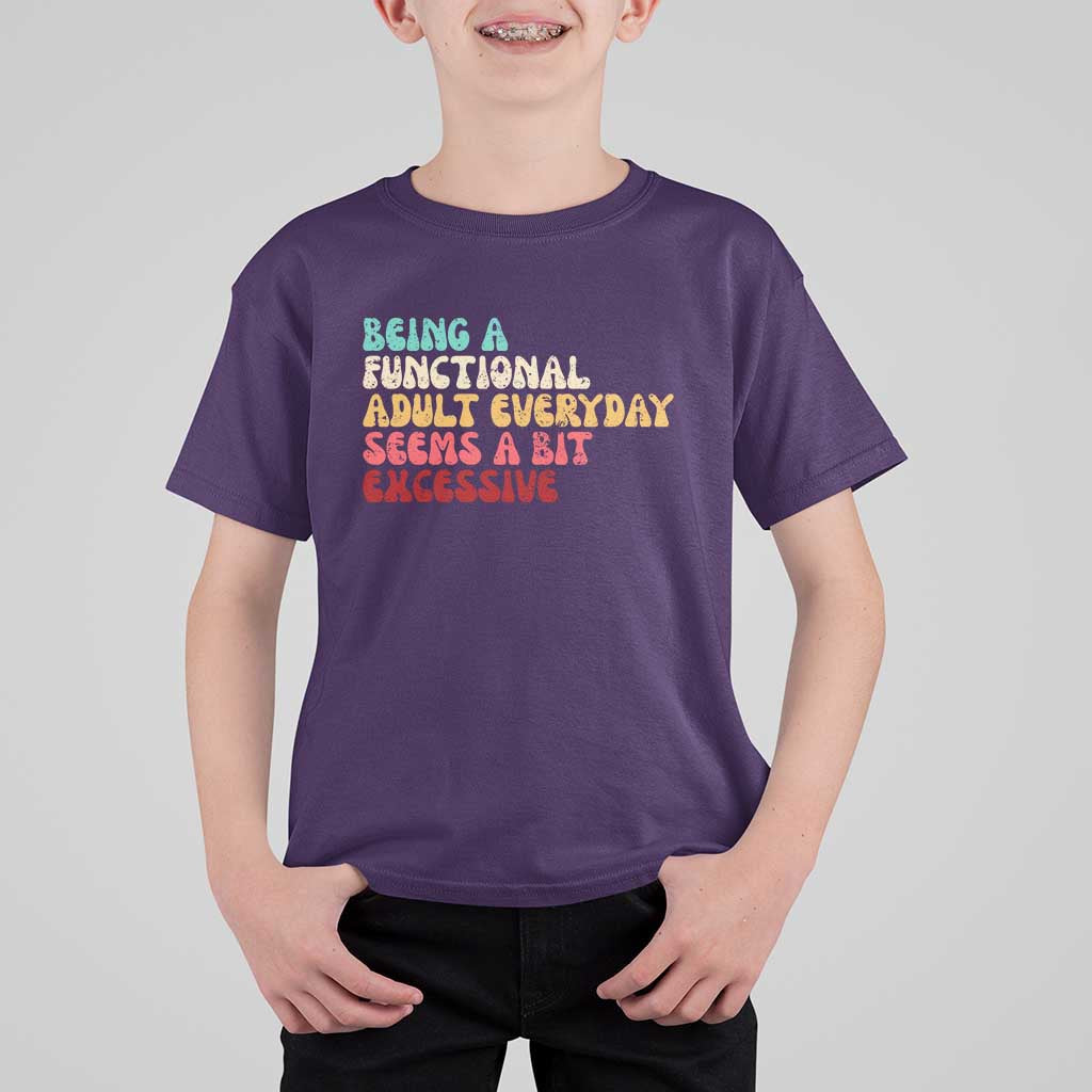 Being A Functional Adult Everyday Seems A Bit Excessive T Shirt For Kid Adulting Adult Humor - Wonder Print Shop