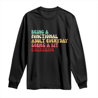 Being A Functional Adult Everyday Seems A Bit Excessive Long Sleeve Shirt Adulting Adult Humor - Wonder Print Shop