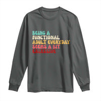 Being A Functional Adult Everyday Seems A Bit Excessive Long Sleeve Shirt Adulting Adult Humor - Wonder Print Shop