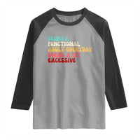 Being A Functional Adult Everyday Seems A Bit Excessive Raglan Shirt Adulting Adult Humor - Wonder Print Shop