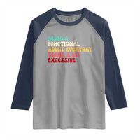Being A Functional Adult Everyday Seems A Bit Excessive Raglan Shirt Adulting Adult Humor - Wonder Print Shop