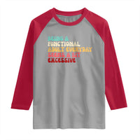 Being A Functional Adult Everyday Seems A Bit Excessive Raglan Shirt Adulting Adult Humor - Wonder Print Shop
